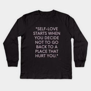 Self-love starts when you decide not to go back to a place that hurt you." Kids Long Sleeve T-Shirt